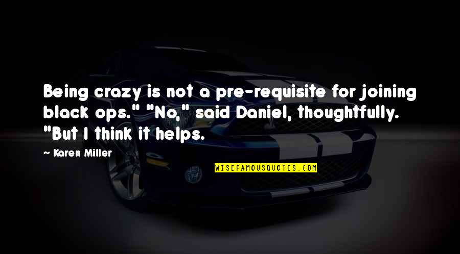 Black Ops 1 Quotes By Karen Miller: Being crazy is not a pre-requisite for joining Black Ops 1 Quotes By Karen Miller: Being crazy is not a pre-requisite for joining