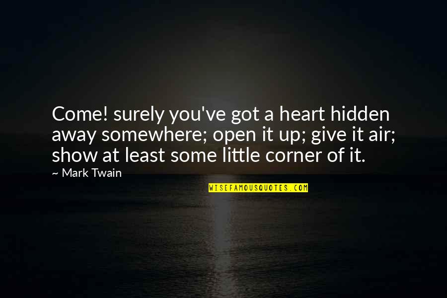 Black Ops 2 All Richtofen Quotes By Mark Twain: Come! surely you've got a heart hidden away