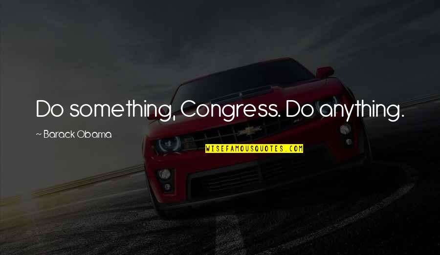Black Ops 2 Tranzit Quotes By Barack Obama: Do something, Congress. Do anything. Black Ops 2 Tranzit Quotes By Barack Obama: Do something, Congress. Do anything.
