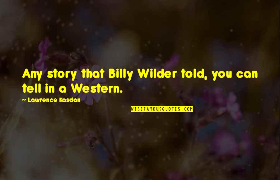 Black Ops 2 Tranzit Quotes By Lawrence Kasdan: Any story that Billy Wilder told, you can Black Ops 2 Tranzit Quotes By Lawrence Kasdan: Any story that Billy Wilder told, you can