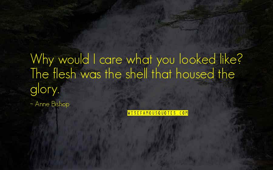 Black Ops Cold War Quotes By Anne Bishop: Why would I care what you looked like?