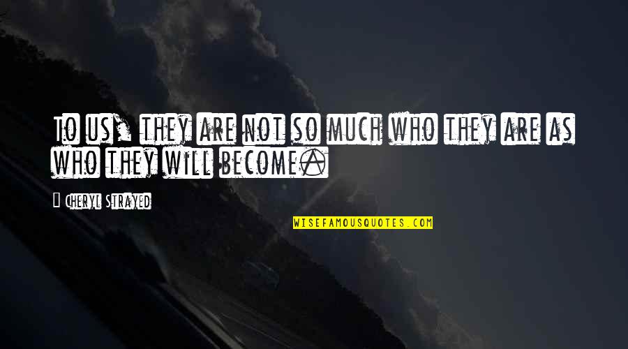Black Ops Cold War Quotes By Cheryl Strayed: To us, they are not so much who Black Ops Cold War Quotes By Cheryl Strayed: To us, they are not so much who
