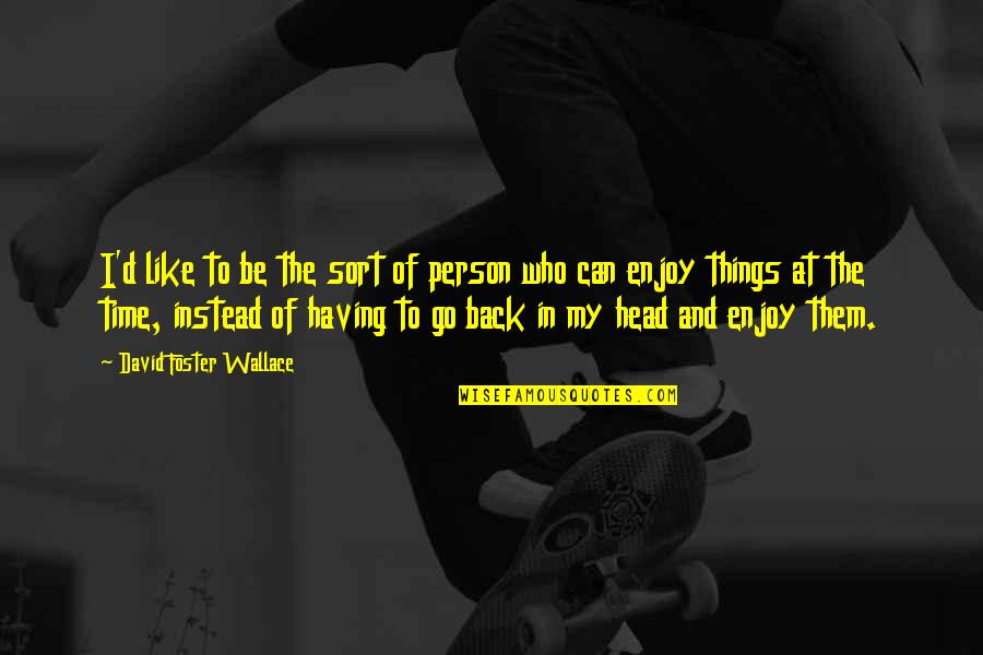Black Ops Cold War Quotes By David Foster Wallace: I'd like to be the sort of person Black Ops Cold War Quotes By David Foster Wallace: I'd like to be the sort of person