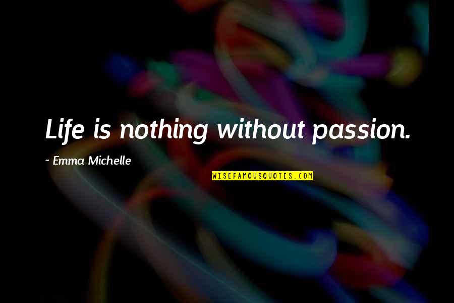 Black Ops Interrogator Quotes By Emma Michelle: Life is nothing without passion.