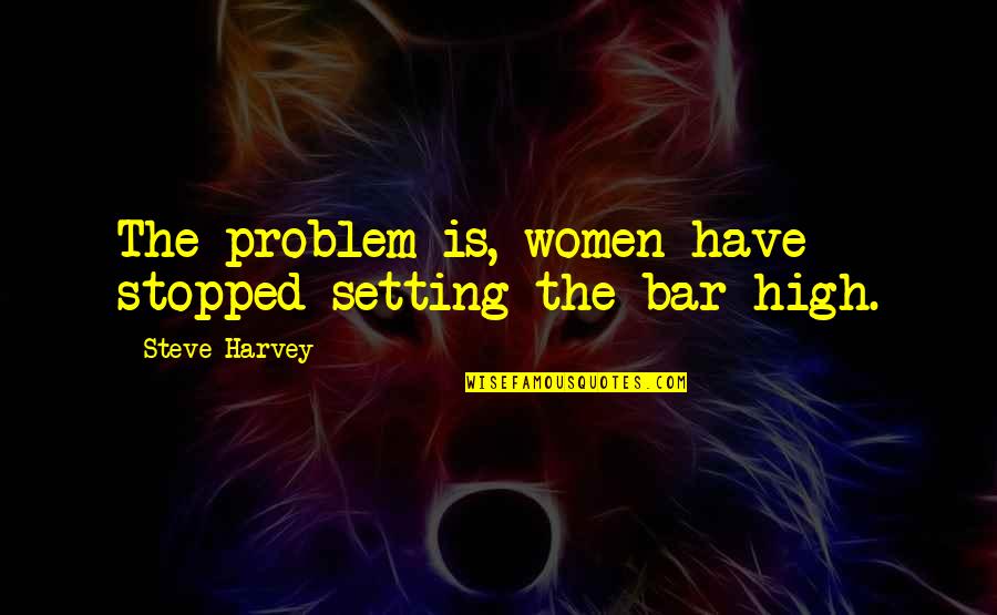 Black Ops Interrogator Quotes By Steve Harvey: The problem is, women have stopped setting the