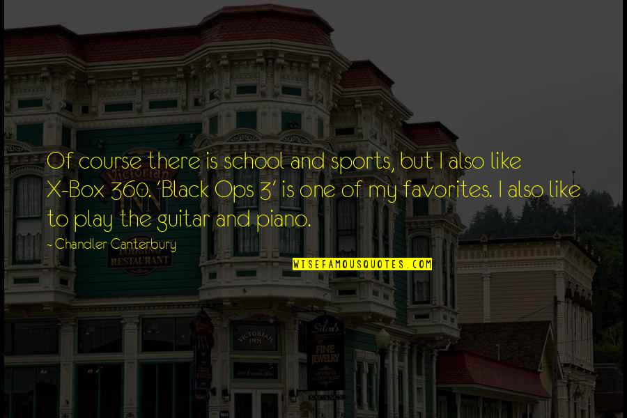 Black Ops Quotes By Chandler Canterbury: Of course there is school and sports, but