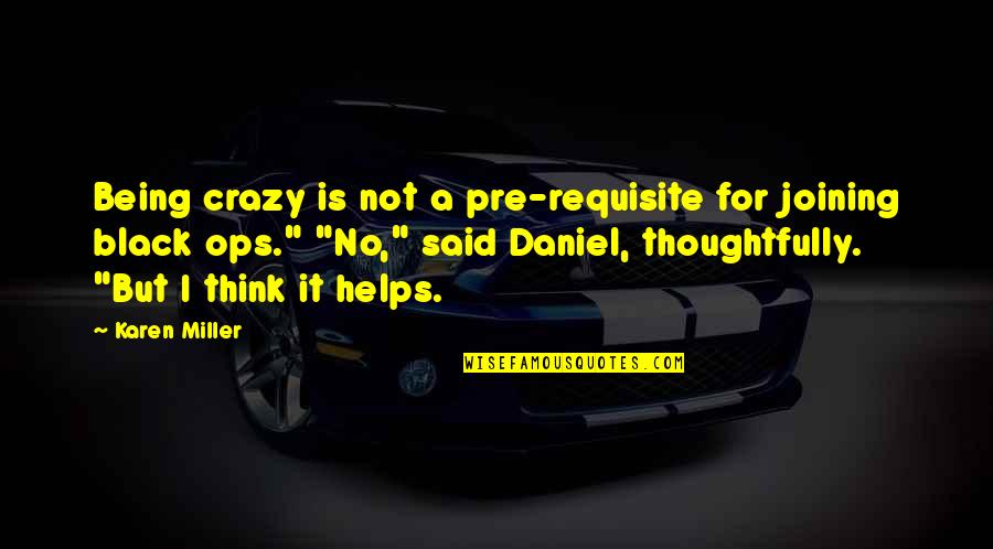 Black Ops Quotes By Karen Miller: Being crazy is not a pre-requisite for joining
