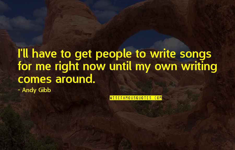 Black Ops Zombies Moon Samantha Quotes By Andy Gibb: I'll have to get people to write songs