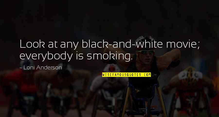 Black Or White Movie Quotes By Loni Anderson: Look at any black-and-white movie; everybody is smoking.