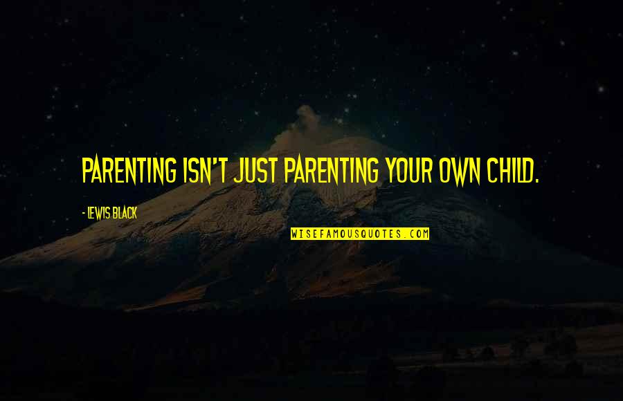 Black Parenting Quotes By Lewis Black: Parenting isn't just parenting your own child.