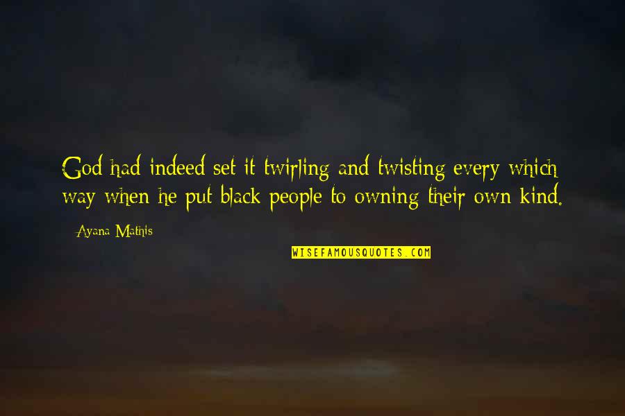 Black People Quotes By Ayana Mathis: God had indeed set it twirling and twisting