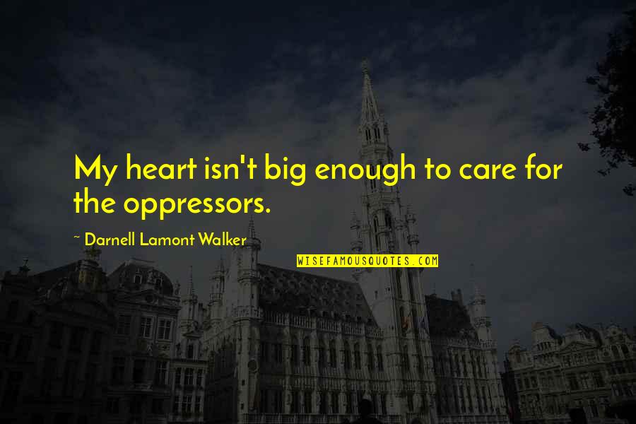 Black People Quotes By Darnell Lamont Walker: My heart isn't big enough to care for