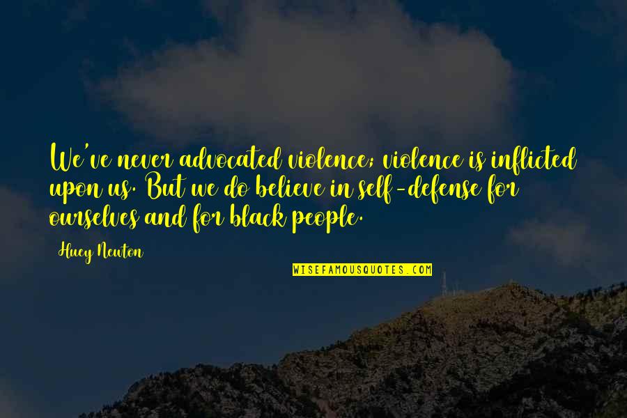 Black People Quotes By Huey Newton: We've never advocated violence; violence is inflicted upon