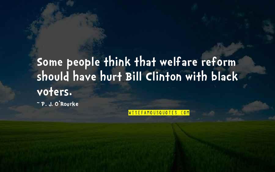 Black People Quotes By P. J. O'Rourke: Some people think that welfare reform should have
