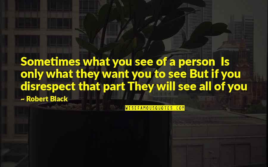 Black People Quotes By Robert Black: Sometimes what you see of a person Is