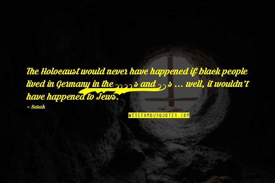 Black People Quotes By Sarah: The Holocaust would never have happened if black