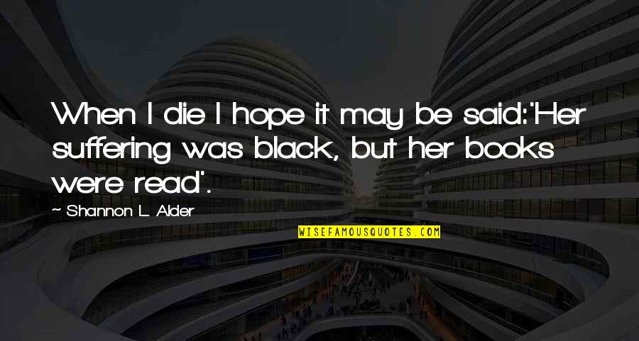 Black People Quotes By Shannon L. Alder: When I die I hope it may be