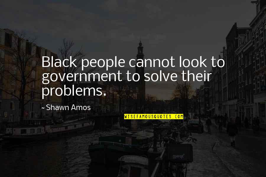 Black People Quotes By Shawn Amos: Black people cannot look to government to solve