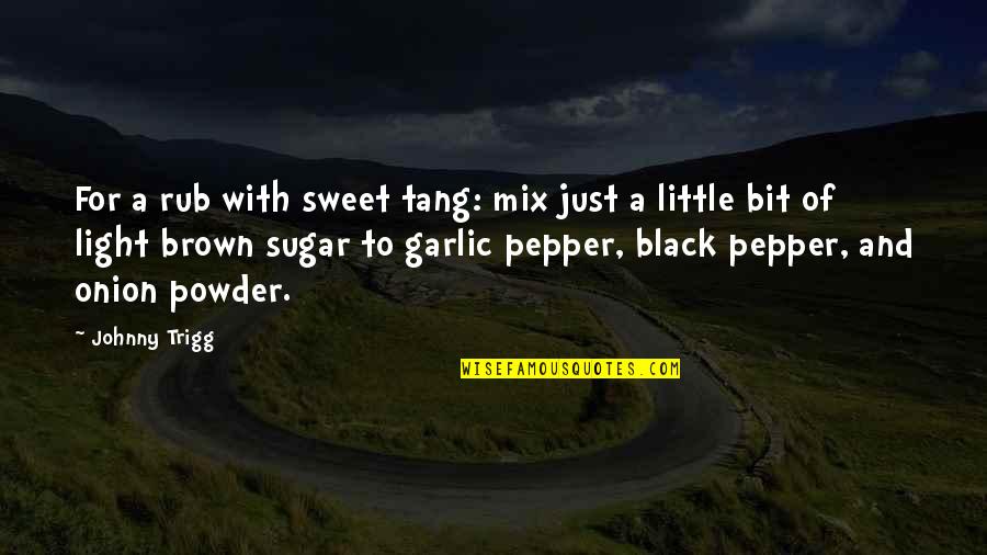 Black Pepper Quotes By Johnny Trigg: For a rub with sweet tang: mix just