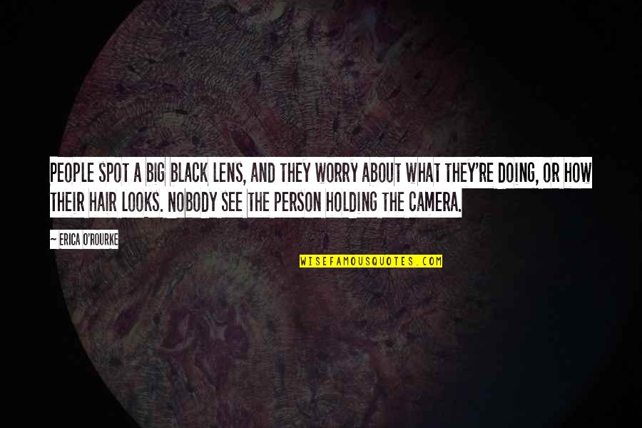Black Photo Quotes By Erica O'Rourke: People spot a big black lens, and they Black Photo Quotes By Erica O'Rourke: People spot a big black lens, and they