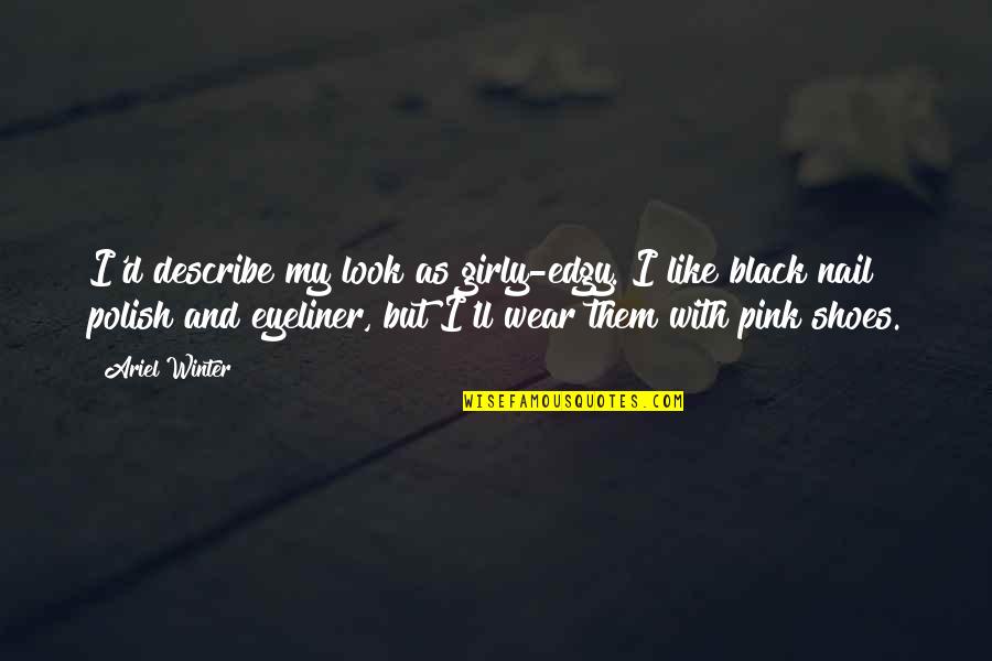 Black Pink Quotes By Ariel Winter: I'd describe my look as girly-edgy. I like