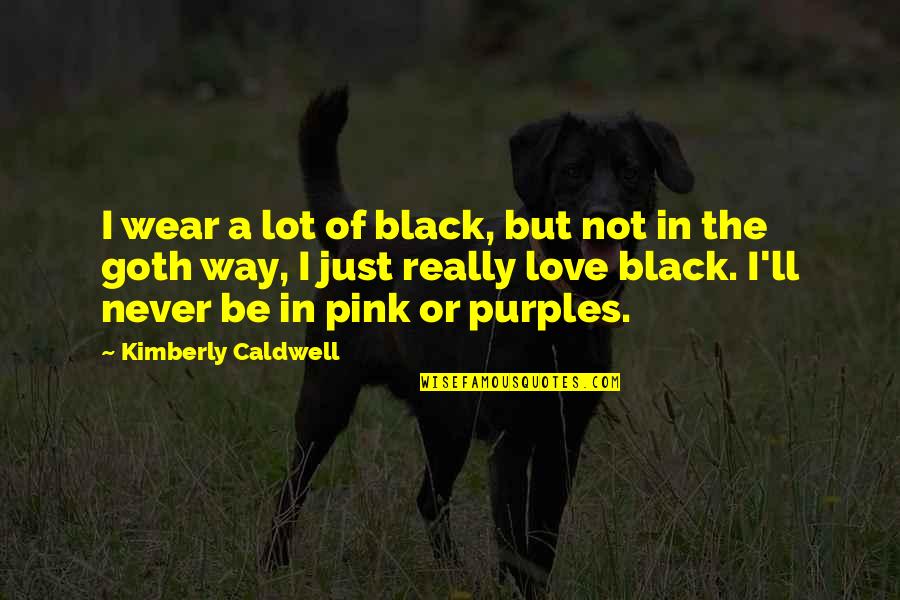 Black Pink Quotes By Kimberly Caldwell: I wear a lot of black, but not