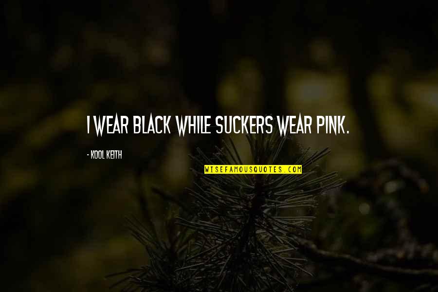 Black Pink Quotes By Kool Keith: I wear black while suckers wear pink.