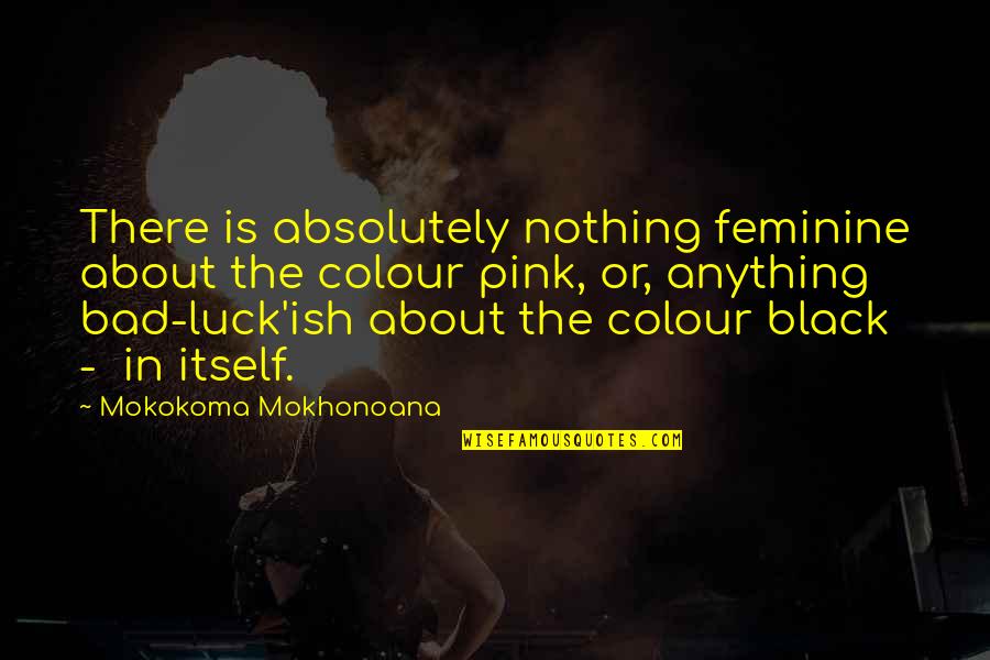 Black Pink Quotes By Mokokoma Mokhonoana: There is absolutely nothing feminine about the colour