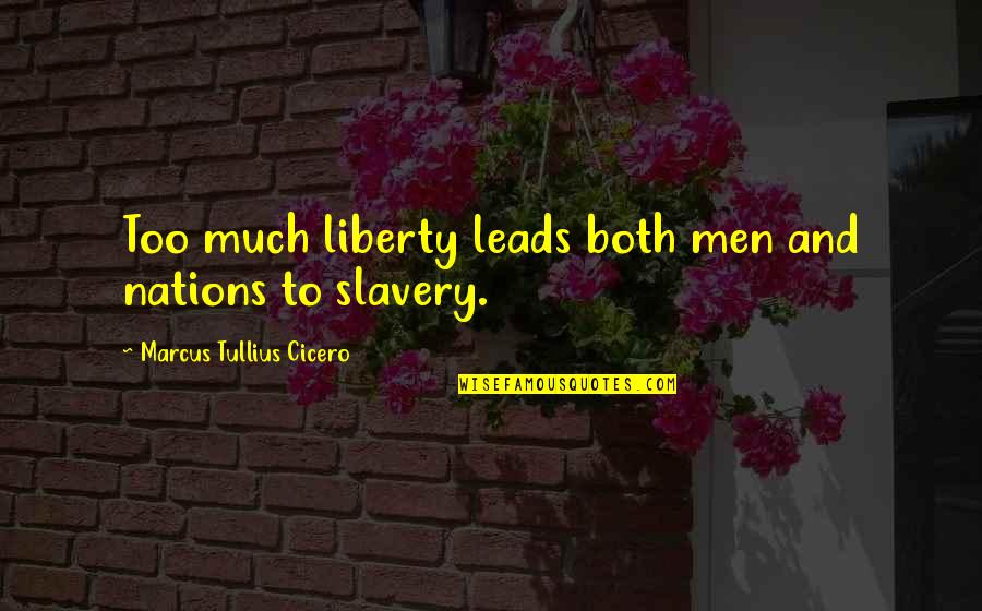 Black Plague Famous Quotes By Marcus Tullius Cicero: Too much liberty leads both men and nations