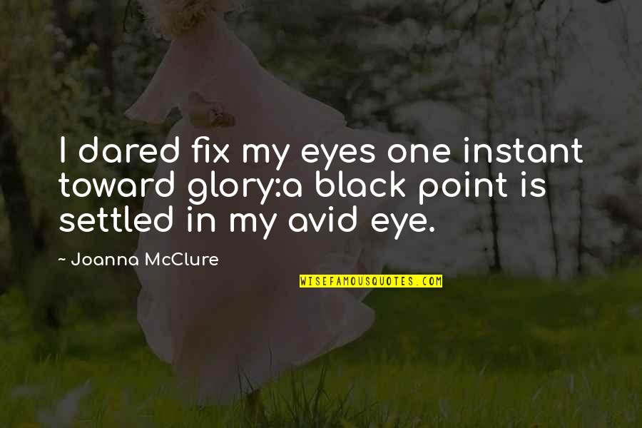 Black Poetry Quotes By Joanna McClure: I dared fix my eyes one instant toward