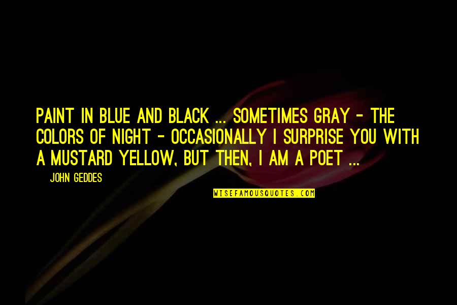 Black Poetry Quotes By John Geddes: Paint in blue and black ... sometimes gray