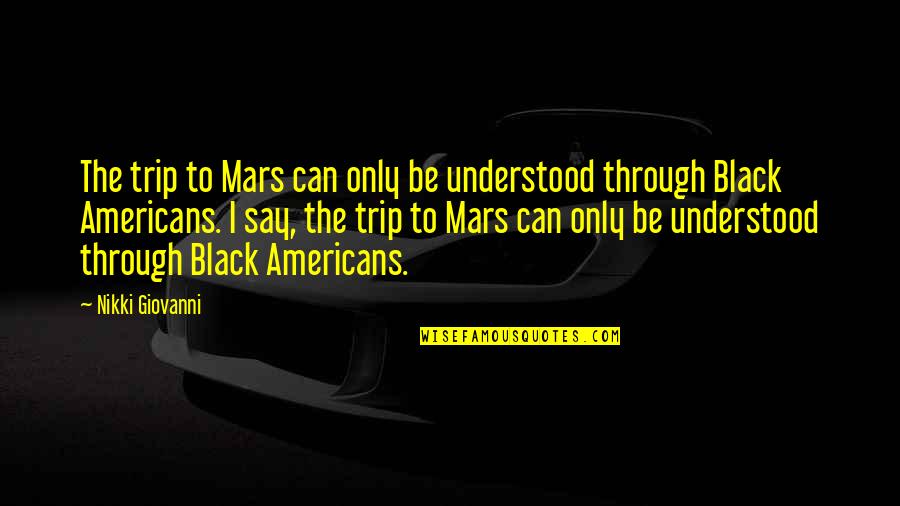 Black Poetry Quotes By Nikki Giovanni: The trip to Mars can only be understood