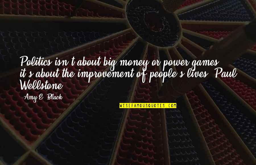 Black Power Quotes By Amy E. Black: Politics isn't about big money or power games,
