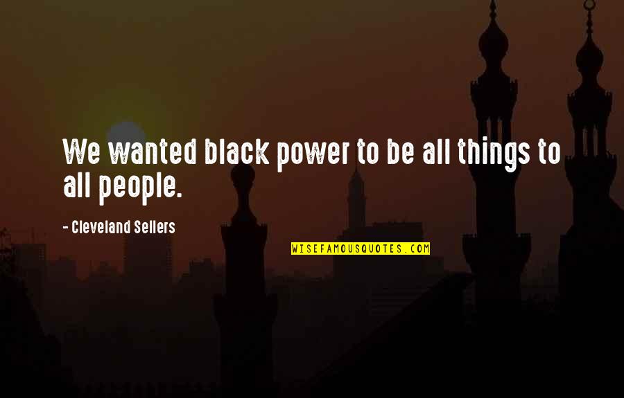 Black Power Quotes By Cleveland Sellers: We wanted black power to be all things