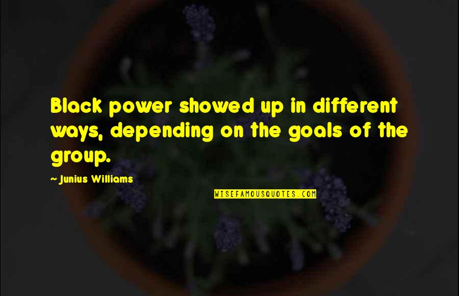 Black Power Quotes By Junius Williams: Black power showed up in different ways, depending