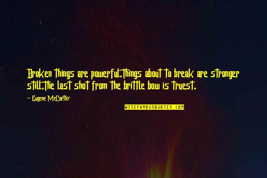 Black Power Ranger Quotes By Eugene McCarthy: Broken things are powerful.Things about to break are Black Power Ranger Quotes By Eugene McCarthy: Broken things are powerful.Things about to break are