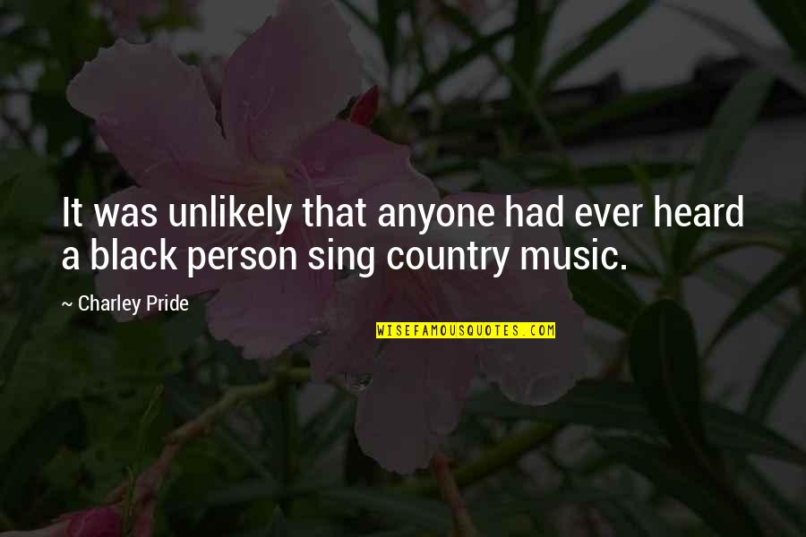 Black Pride Quotes By Charley Pride: It was unlikely that anyone had ever heard