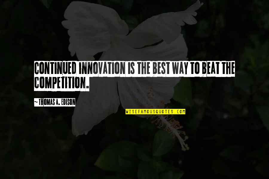 Black Prism Quotes By Thomas A. Edison: Continued innovation is the best way to beat
