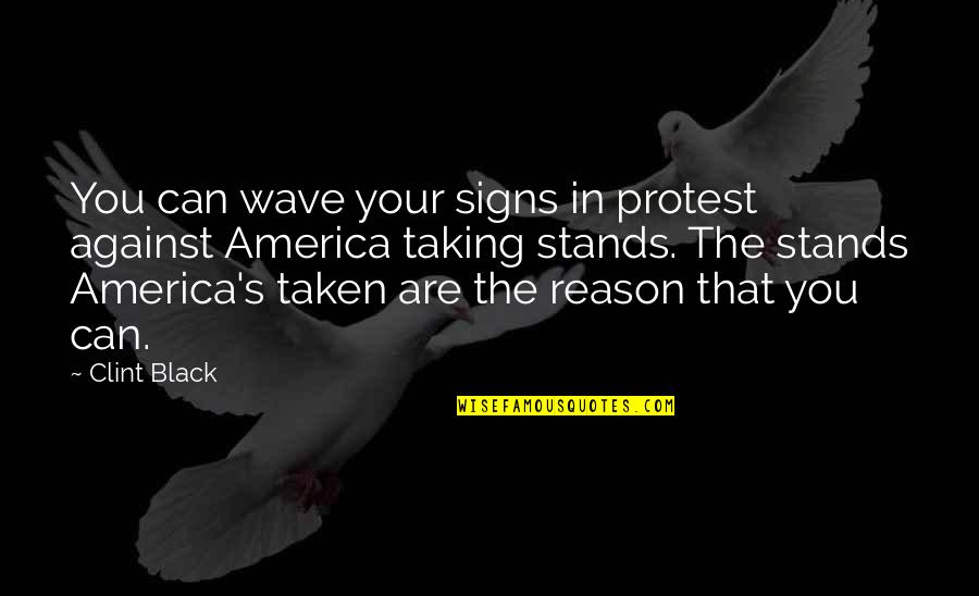 Black Protest Quotes By Clint Black: You can wave your signs in protest against