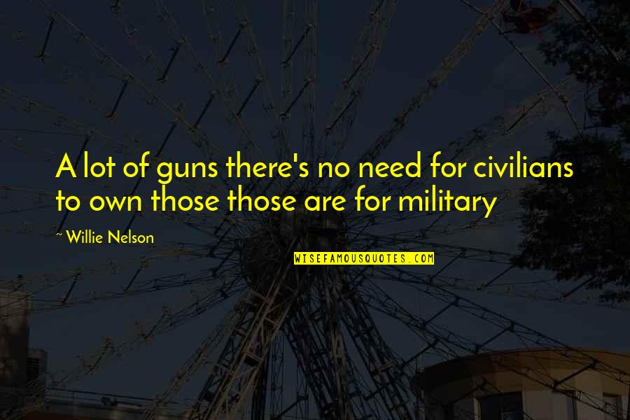 Black Protest Quotes By Willie Nelson: A lot of guns there's no need for