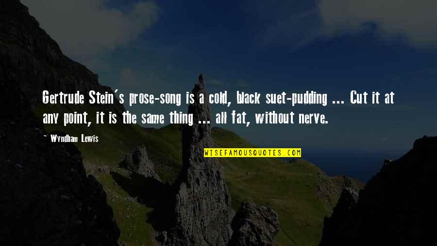 Black Pudding Quotes By Wyndham Lewis: Gertrude Stein's prose-song is a cold, black suet-pudding