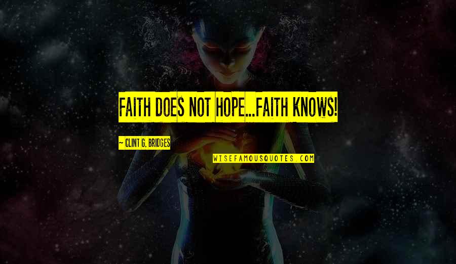 Black Pullet Quotes By Clint G. Bridges: Faith does not hope...Faith knows! Black Pullet Quotes By Clint G. Bridges: Faith does not hope...Faith knows!