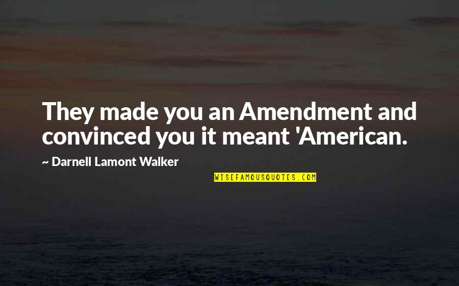Black Racism Quotes By Darnell Lamont Walker: They made you an Amendment and convinced you
