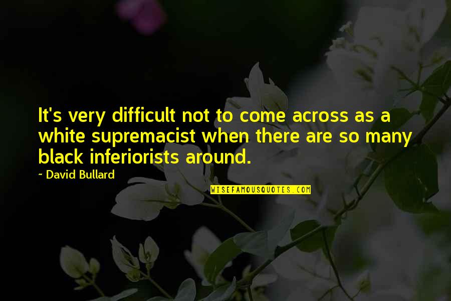 Black Racism Quotes By David Bullard: It's very difficult not to come across as
