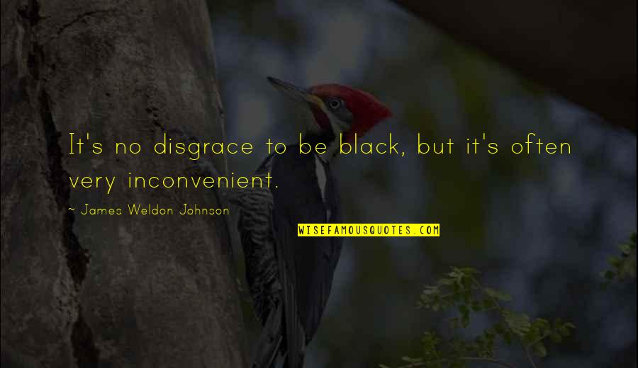 Black Racism Quotes By James Weldon Johnson: It's no disgrace to be black, but it's