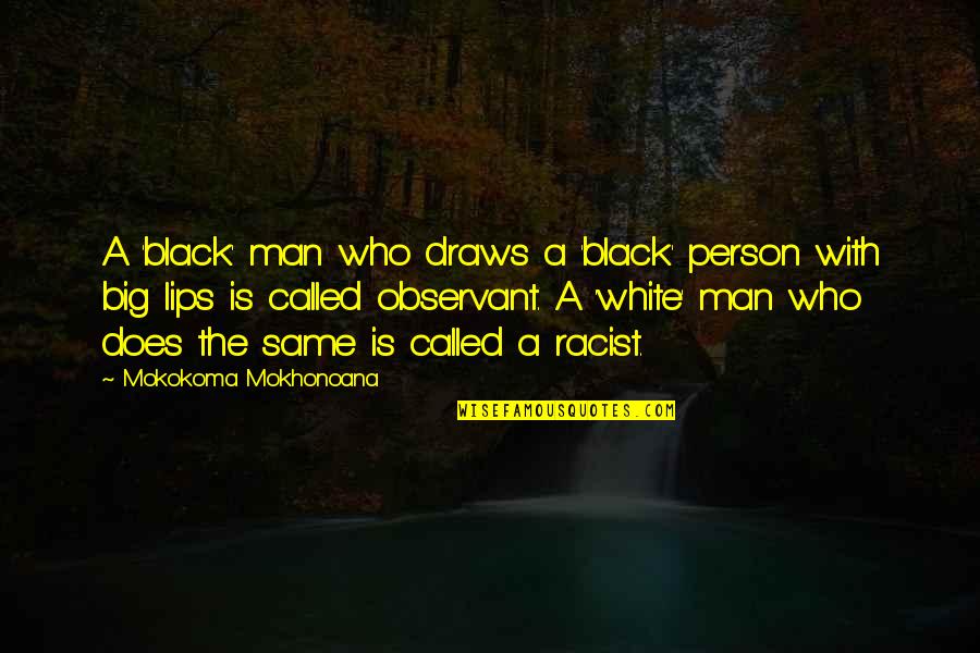 Black Racism Quotes By Mokokoma Mokhonoana: A 'black' man who draws a 'black' person