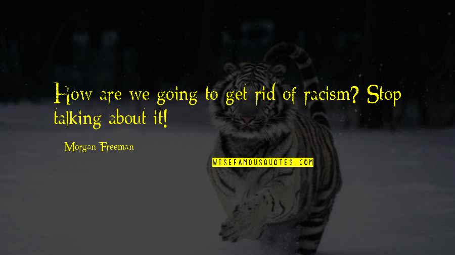 Black Racism Quotes By Morgan Freeman: How are we going to get rid of