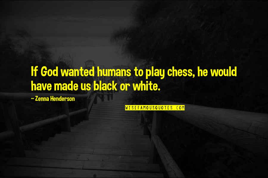 Black Racism Quotes By Zenna Henderson: If God wanted humans to play chess, he