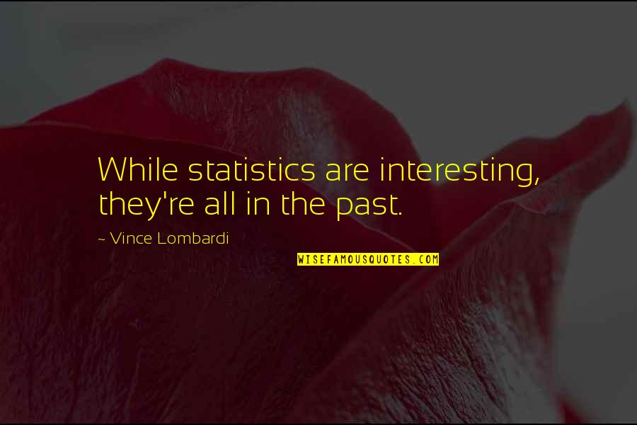 Black Racists Quotes By Vince Lombardi: While statistics are interesting, they're all in the