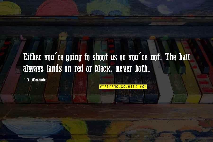 Black Red Quotes By V. Alexander: Either you're going to shoot us or you're